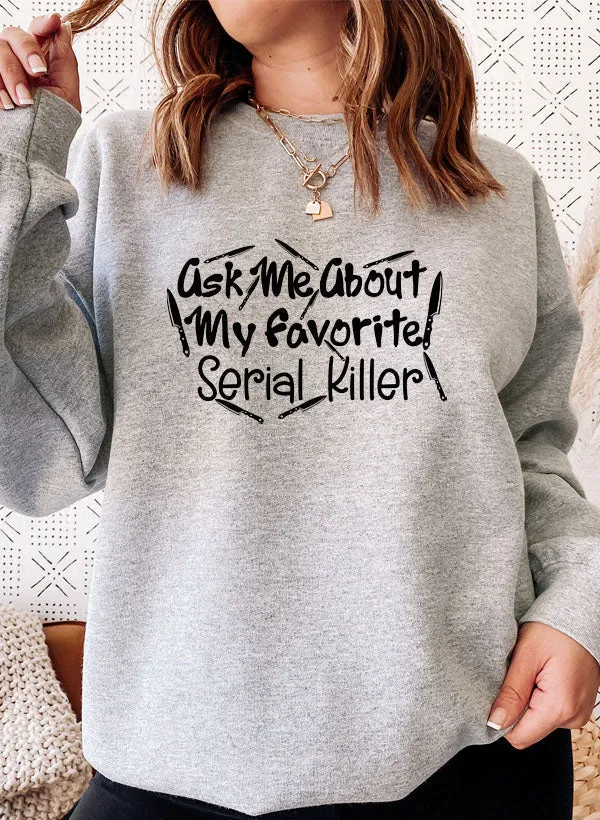 Ask Me About My Favorite Serial Killer Sweat Shirt